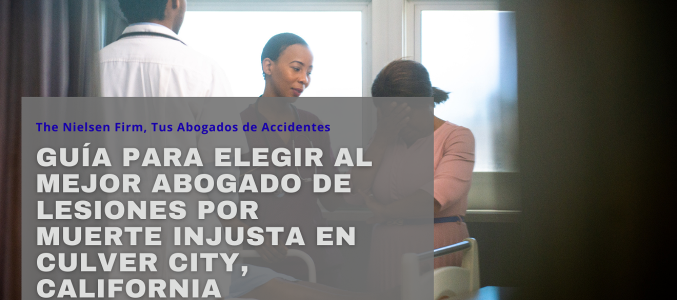 Guía para elegir al mejor abogado de lesiones por muerte injusta en Culver City, California