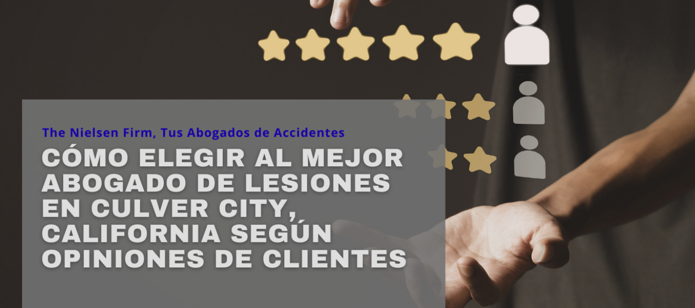 Cómo elegir al mejor abogado de lesiones en Culver City, California según opiniones de clientes