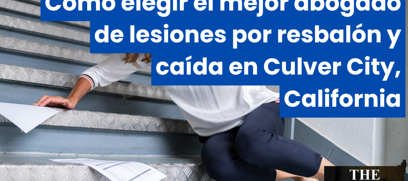 Cómo elegir el mejor abogado de lesiones por resbalón y caída en Culver City, California