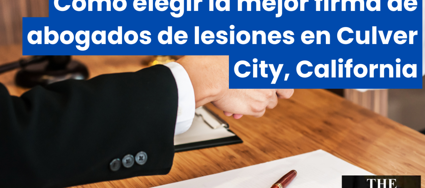 CΓ³mo elegir la mejor firma de abogados de lesiones en Culver City, California