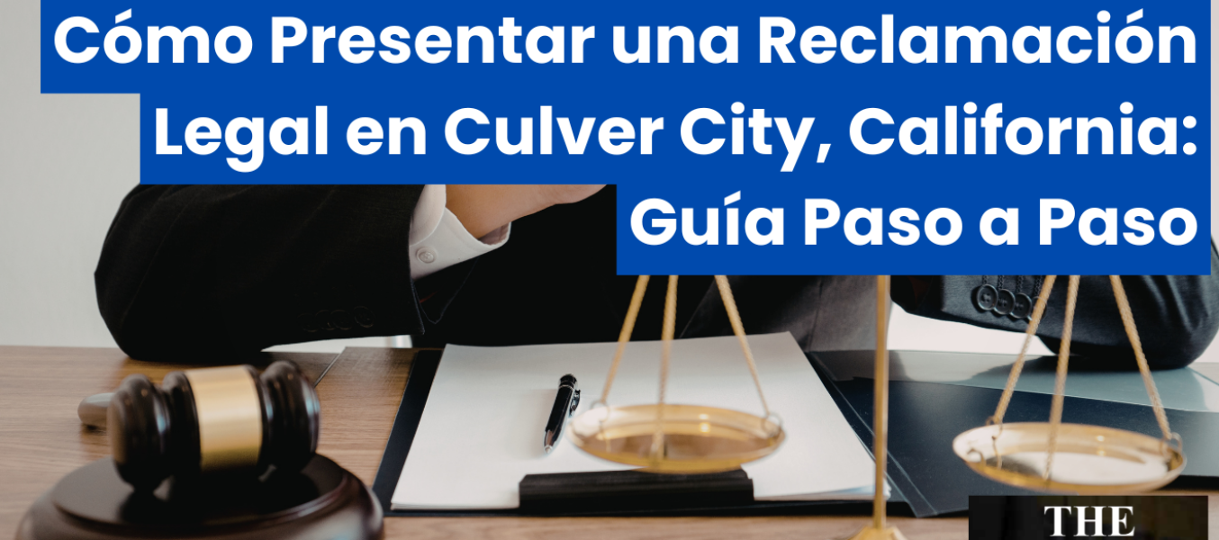 Cómo Presentar una Reclamación Legal en Culver City, California: Guía Paso a Paso