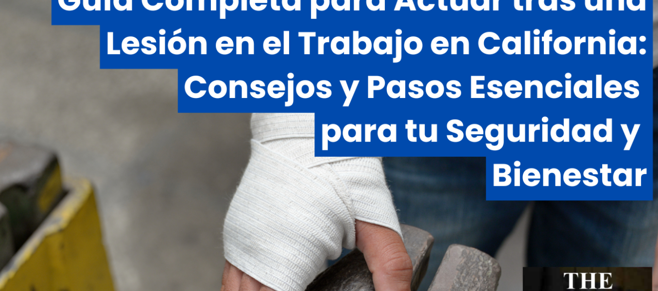 Guía Completa para Actuar tras una Lesión en el Trabajo en California: Consejos y Pasos Esenciales para tu Seguridad y Bienestar