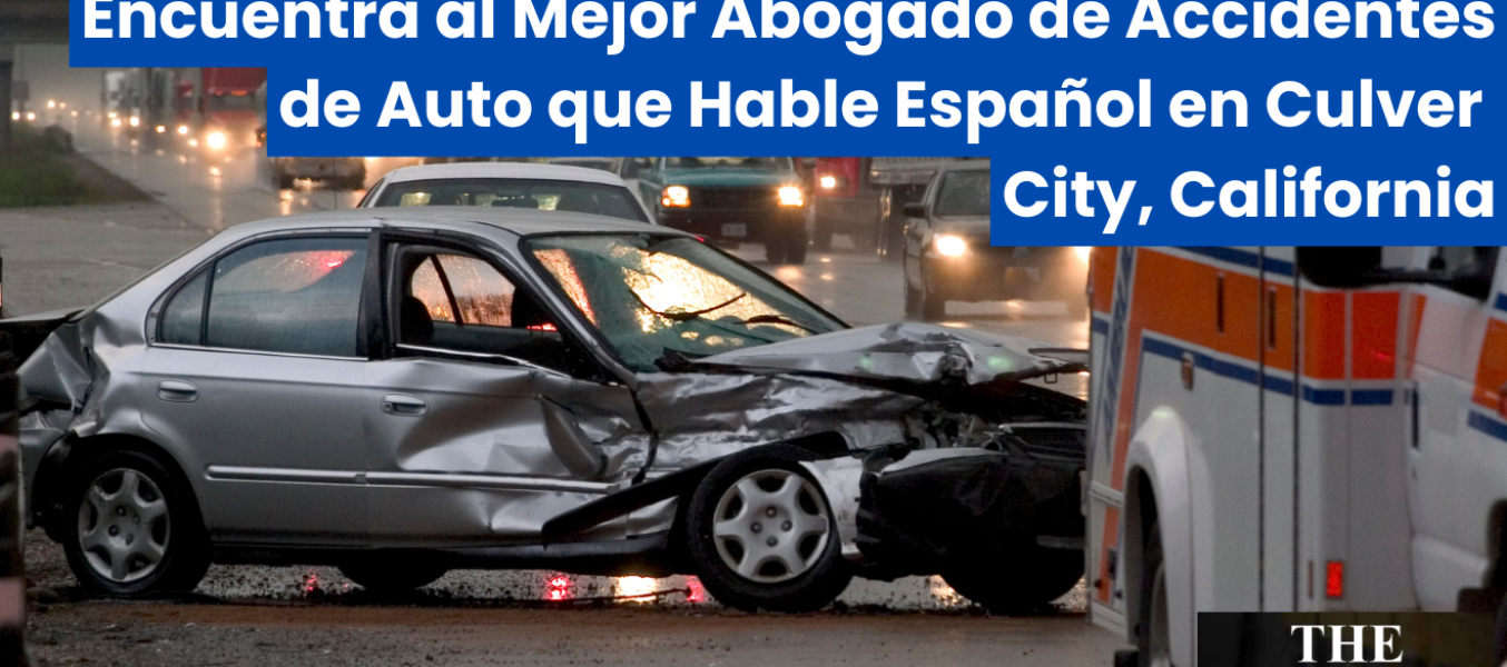 Encuentra al Mejor Abogado de Accidentes de Auto que Hable Español en Culver City, California