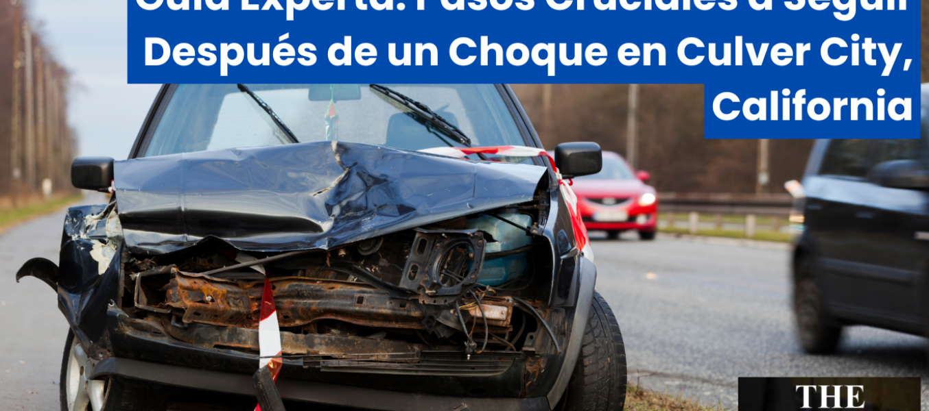 Guía Experta: Pasos Cruciales a Seguir Después de un Choque en Culver City, California